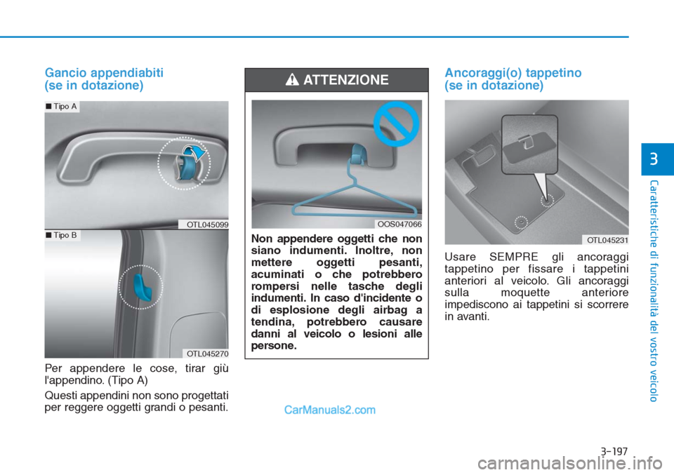 Hyundai Tucson 2019  Manuale del proprietario (in Italian) 3-197
Caratteristiche di funzionalità del vostro veicolo
3
Gancio appendiabiti 
(se in dotazione)
Per appendere le cose, tirar giù
lappendino. (Tipo A)
Questi appendini non sono progettati
per regg