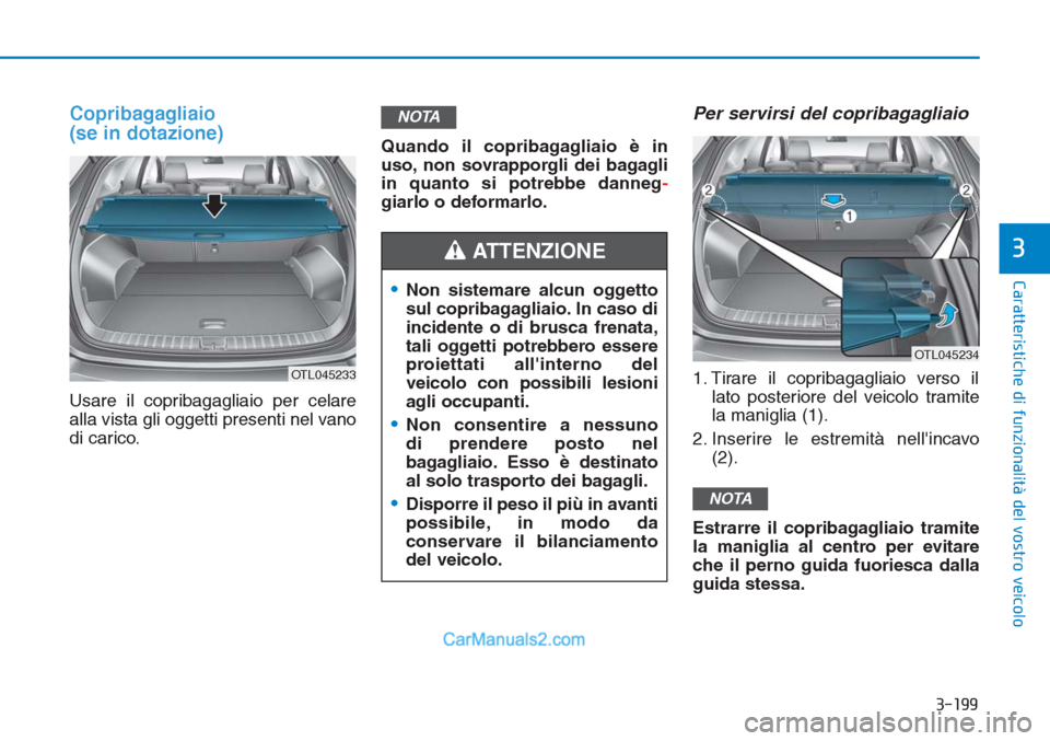 Hyundai Tucson 2019 Manuale del proprietario (in Italian) 3-199
Caratteristiche di funzionalità del vostro veicolo
3
Copribagagliaio
(se in dotazione)
Usare il copribagagliaio per celare
alla vista gli oggetti presenti nel vano
di carico.Quando il copribag Hyundai Tucson 2019 Manuale del proprietario (in Italian) 3-199
Caratteristiche di funzionalità del vostro veicolo
3
Copribagagliaio
(se in dotazione)
Usare il copribagagliaio per celare
alla vista gli oggetti presenti nel vano
di carico.Quando il copribag