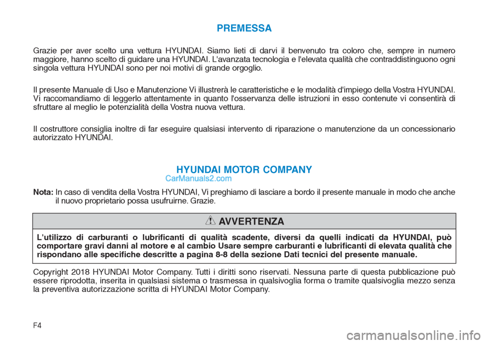 Hyundai Tucson 2019 Manuale del proprietario (in Italian) F4
PREMESSA
Grazie per aver scelto una vettura HYUNDAI. Siamo lieti di darvi il benvenuto tra coloro che, sempre in numero
maggiore, hanno scelto di guidare una HYUNDAI. Lavanzata tecnologia e lelev Hyundai Tucson 2019 Manuale del proprietario (in Italian) F4
PREMESSA
Grazie per aver scelto una vettura HYUNDAI. Siamo lieti di darvi il benvenuto tra coloro che, sempre in numero
maggiore, hanno scelto di guidare una HYUNDAI. Lavanzata tecnologia e lelev