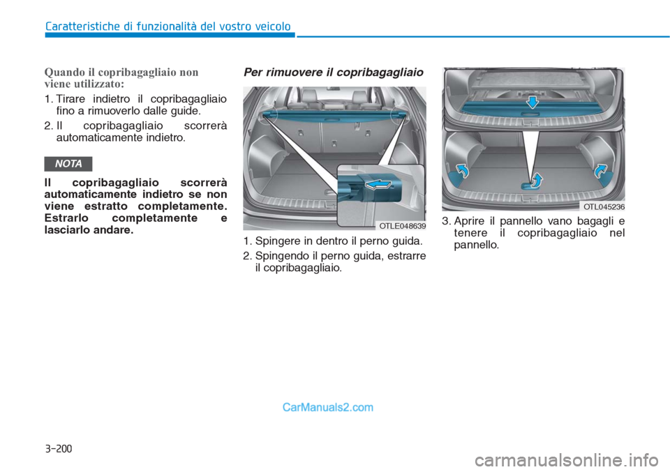 Hyundai Tucson 2019 Manuale del proprietario (in Italian) 3-200
Caratteristiche di funzionalità del vostro veicolo
Quando il copribagagliaio non
viene utilizzato:
1. Tirare indietro il copribagagliaio
fino a rimuoverlo dalle guide.
2. Il copribagagliaio sco Hyundai Tucson 2019 Manuale del proprietario (in Italian) 3-200
Caratteristiche di funzionalità del vostro veicolo
Quando il copribagagliaio non
viene utilizzato:
1. Tirare indietro il copribagagliaio
fino a rimuoverlo dalle guide.
2. Il copribagagliaio sco