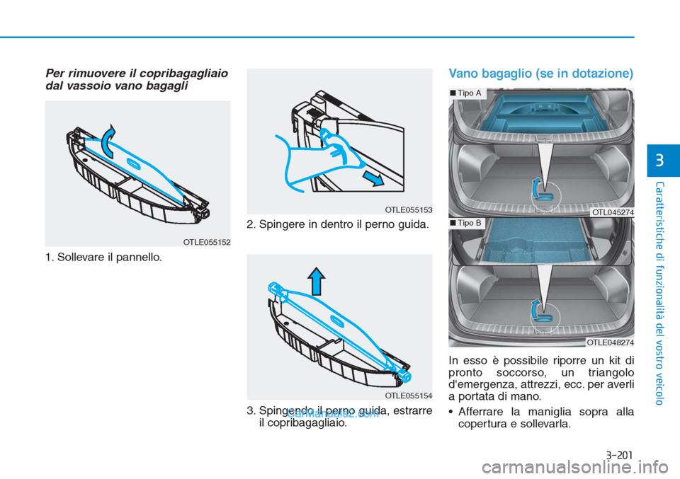 Hyundai Tucson 2019 Manuale del proprietario (in Italian) 3-201
Caratteristiche di funzionalità del vostro veicolo
3
Per rimuovere il copribagagliaio
dal vassoio vano bagagli
1. Sollevare il pannello.2. Spingere in dentro il perno guida.
3. Spingendo il per Hyundai Tucson 2019 Manuale del proprietario (in Italian) 3-201
Caratteristiche di funzionalità del vostro veicolo
3
Per rimuovere il copribagagliaio
dal vassoio vano bagagli
1. Sollevare il pannello.2. Spingere in dentro il perno guida.
3. Spingendo il per
