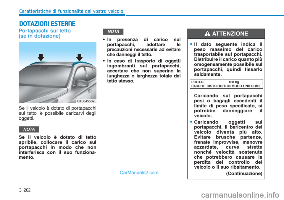 Hyundai Tucson 2019 Manuale del proprietario (in Italian) 3-202
Caratteristiche di funzionalità del vostro veicolo
Portapacchi sul tetto
(se in dotazione)
Se il veicolo è dotato di portapacchi
sul tetto, è possibile caricarvi degli
oggetti.
Se il veicolo Hyundai Tucson 2019 Manuale del proprietario (in Italian) 3-202
Caratteristiche di funzionalità del vostro veicolo
Portapacchi sul tetto
(se in dotazione)
Se il veicolo è dotato di portapacchi
sul tetto, è possibile caricarvi degli
oggetti.
Se il veicolo