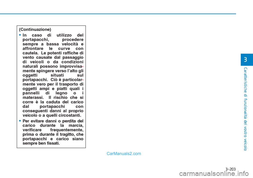 Hyundai Tucson 2019 Manuale del proprietario (in Italian) 3-203
Caratteristiche di funzionalità del vostro veicolo
3
(Continuazione)
•In caso di utilizzo del
portapacchi, procedere
sempre a bassa velocità e
affrontare le curve con
cautela. Le potenti raf Hyundai Tucson 2019 Manuale del proprietario (in Italian) 3-203
Caratteristiche di funzionalità del vostro veicolo
3
(Continuazione)
•In caso di utilizzo del
portapacchi, procedere
sempre a bassa velocità e
affrontare le curve con
cautela. Le potenti raf