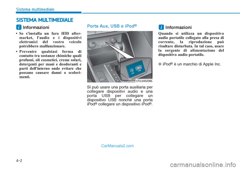 Hyundai Tucson 2019  Manuale del proprietario (in Italian) Informazioni 
• Se sinstalla un faro HID after-
market, laudio e i dispositivi
elettronici del vostro veicolo
potrebbero malfunzionare.
• Prevenire qualsiasi forma di
contatto tra sostanze chimi