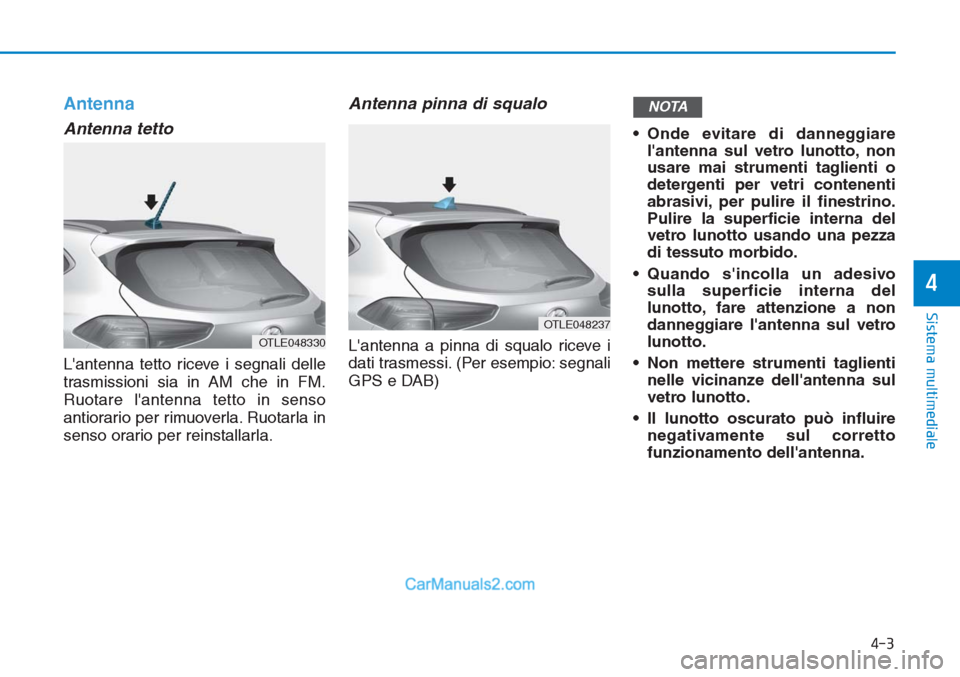 Hyundai Tucson 2019 Manuale del proprietario (in Italian) Antenna
Antenna tetto
Lantenna tetto riceve i segnali delle
trasmissioni sia in AM che in FM.
Ruotare lantenna tetto in senso
antiorario per rimuoverla. Ruotarla in
senso orario per reinstallarla.
A Hyundai Tucson 2019 Manuale del proprietario (in Italian) Antenna
Antenna tetto
Lantenna tetto riceve i segnali delle
trasmissioni sia in AM che in FM.
Ruotare lantenna tetto in senso
antiorario per rimuoverla. Ruotarla in
senso orario per reinstallarla.
A