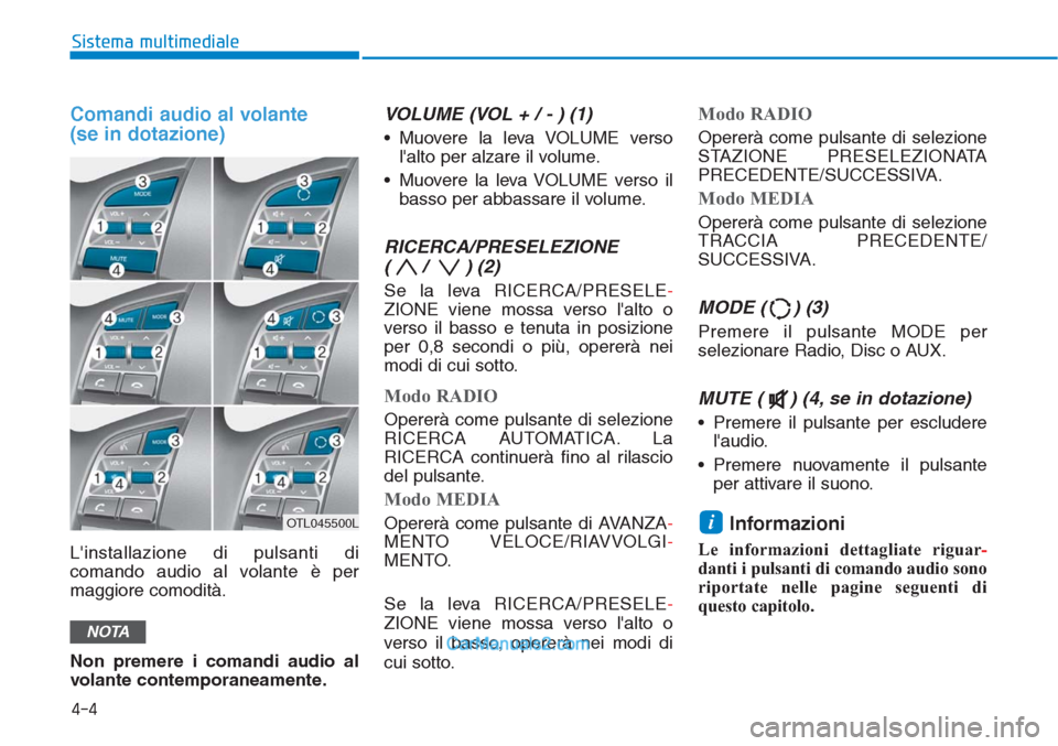 Hyundai Tucson 2019  Manuale del proprietario (in Italian) Comandi audio al volante 
(se in dotazione) 
Linstallazione di pulsanti di
comando audio al volante è per
maggiore comodità.
Non premere i comandi audio al
volante contemporaneamente.
VOLUME (VOL +