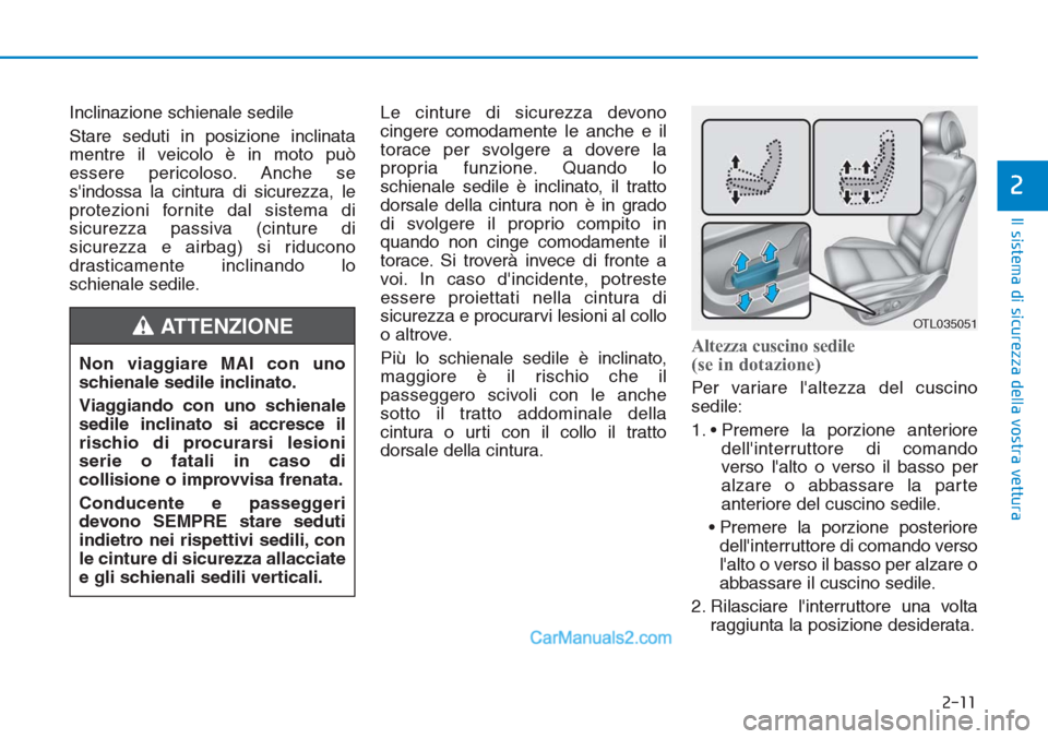 Hyundai Tucson 2019 Manuale del proprietario (in Italian) 2-11
Il sistema di sicurezza della vostra vettura
2
Inclinazione schienale sedile
Stare seduti in posizione inclinata
mentre il veicolo è in moto può
essere pericoloso. Anche se
sindossa la cintur Hyundai Tucson 2019 Manuale del proprietario (in Italian) 2-11
Il sistema di sicurezza della vostra vettura
2
Inclinazione schienale sedile
Stare seduti in posizione inclinata
mentre il veicolo è in moto può
essere pericoloso. Anche se
sindossa la cintur