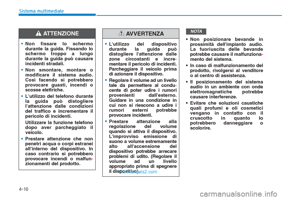 Hyundai Tucson 2019 Manuale del proprietario (in Italian) 4-10
Sistema multimediale
• Non posizionare bevande in
prossimità dellimpianto audio.
La fuoriuscita delle bevande
potrebbe causare il malfunziona-
mento del sistema.
• In caso di malfunzionamen Hyundai Tucson 2019 Manuale del proprietario (in Italian) 4-10
Sistema multimediale
• Non posizionare bevande in
prossimità dellimpianto audio.
La fuoriuscita delle bevande
potrebbe causare il malfunziona-
mento del sistema.
• In caso di malfunzionamen