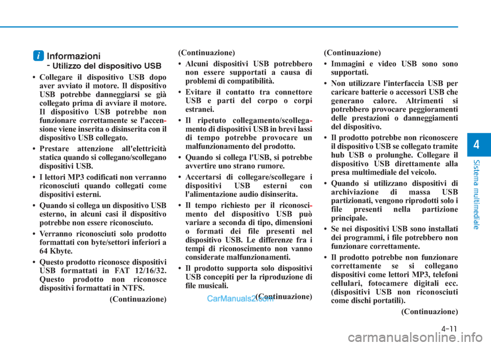 Hyundai Tucson 2019 Manuale del proprietario (in Italian) 4-11
Sistema multimediale
4
Informazioni
-
Utilizzo del dispositivo USB
• Collegare il dispositivo USB dopo
aver avviato il motore. Il dispositivo
USB potrebbe danneggiarsi se già
collegato prima Hyundai Tucson 2019 Manuale del proprietario (in Italian) 4-11
Sistema multimediale
4
Informazioni
-
Utilizzo del dispositivo USB
• Collegare il dispositivo USB dopo
aver avviato il motore. Il dispositivo
USB potrebbe danneggiarsi se già
collegato prima