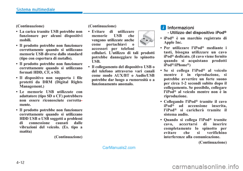 Hyundai Tucson 2019 Manuale del proprietario (in Italian) 4-12
Sistema multimediale
(Continuazione)
• La carica tramite USB potrebbe non
funzionare per alcuni dispositivi
mobili.
• Il prodotto potrebbe non funzionare
correttamente quando si utilizzano
me Hyundai Tucson 2019 Manuale del proprietario (in Italian) 4-12
Sistema multimediale
(Continuazione)
• La carica tramite USB potrebbe non
funzionare per alcuni dispositivi
mobili.
• Il prodotto potrebbe non funzionare
correttamente quando si utilizzano
me