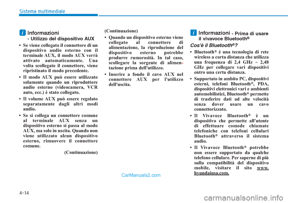 Hyundai Tucson 2019 Manuale del proprietario (in Italian) 4-14
Sistema multimediale
Informazioni
- Utilizzo del dispositivo AUX
• Se viene collegato il connettore di un
dispositivo audio esterno con il
terminale AUX, il modo AUX verrà
attivato automaticam Hyundai Tucson 2019 Manuale del proprietario (in Italian) 4-14
Sistema multimediale
Informazioni
- Utilizzo del dispositivo AUX
• Se viene collegato il connettore di un
dispositivo audio esterno con il
terminale AUX, il modo AUX verrà
attivato automaticam