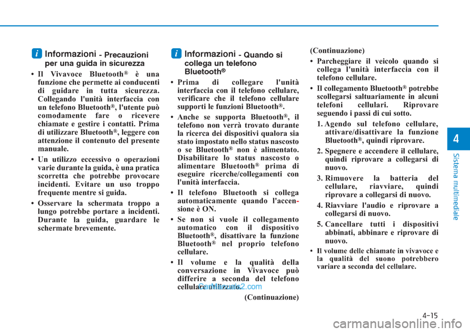 Hyundai Tucson 2019 Manuale del proprietario (in Italian) 4-15
Sistema multimediale
Informazioni - Precauzioni
per una guida in sicurezza
• Il Vivavoce Bluetooth
®è una
funzione che permette ai conducenti
di guidare in tutta sicurezza.
Collegando lunit Hyundai Tucson 2019 Manuale del proprietario (in Italian) 4-15
Sistema multimediale
Informazioni - Precauzioni
per una guida in sicurezza
• Il Vivavoce Bluetooth
®è una
funzione che permette ai conducenti
di guidare in tutta sicurezza.
Collegando lunit