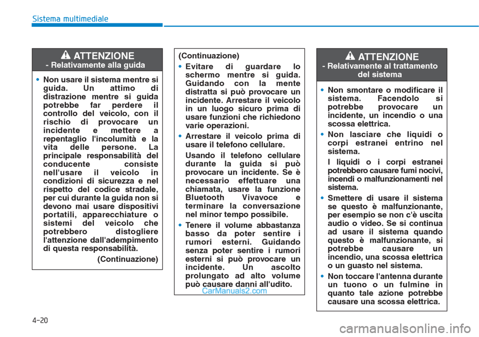 Hyundai Tucson 2019 Manuale del proprietario (in Italian) 4-20
Sistema multimediale
•Non usare il sistema mentre si
guida. Un attimo di
distrazione mentre si guida
potrebbe far perdere il
controllo del veicolo, con il
rischio di provocare un
incidente e me Hyundai Tucson 2019 Manuale del proprietario (in Italian) 4-20
Sistema multimediale
•Non usare il sistema mentre si
guida. Un attimo di
distrazione mentre si guida
potrebbe far perdere il
controllo del veicolo, con il
rischio di provocare un
incidente e me