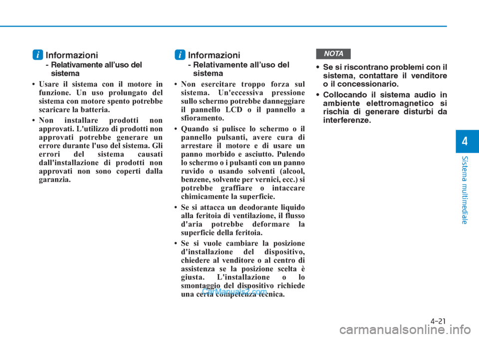 Hyundai Tucson 2019 Manuale del proprietario (in Italian) 4-21
Sistema multimediale
4
Informazioni
- Relativamente all’uso del
sistema
• Usare il sistema con il motore in
funzione. Un uso prolungato del
sistema con motore spento potrebbe
scaricare la bat Hyundai Tucson 2019 Manuale del proprietario (in Italian) 4-21
Sistema multimediale
4
Informazioni
- Relativamente all’uso del
sistema
• Usare il sistema con il motore in
funzione. Un uso prolungato del
sistema con motore spento potrebbe
scaricare la bat