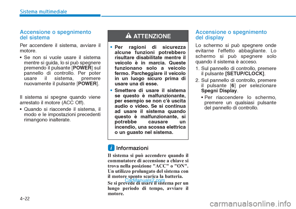 Hyundai Tucson 2019 Manuale del proprietario (in Italian) 4-22
Sistema multimediale
Accensione o spegnimento
del sistema
Per accendere il sistema, avviare il
motore.
• Se non si vuole usare il sistema
mentre si guida, lo si può spegnere
premendo il pulsan Hyundai Tucson 2019 Manuale del proprietario (in Italian) 4-22
Sistema multimediale
Accensione o spegnimento
del sistema
Per accendere il sistema, avviare il
motore.
• Se non si vuole usare il sistema
mentre si guida, lo si può spegnere
premendo il pulsan