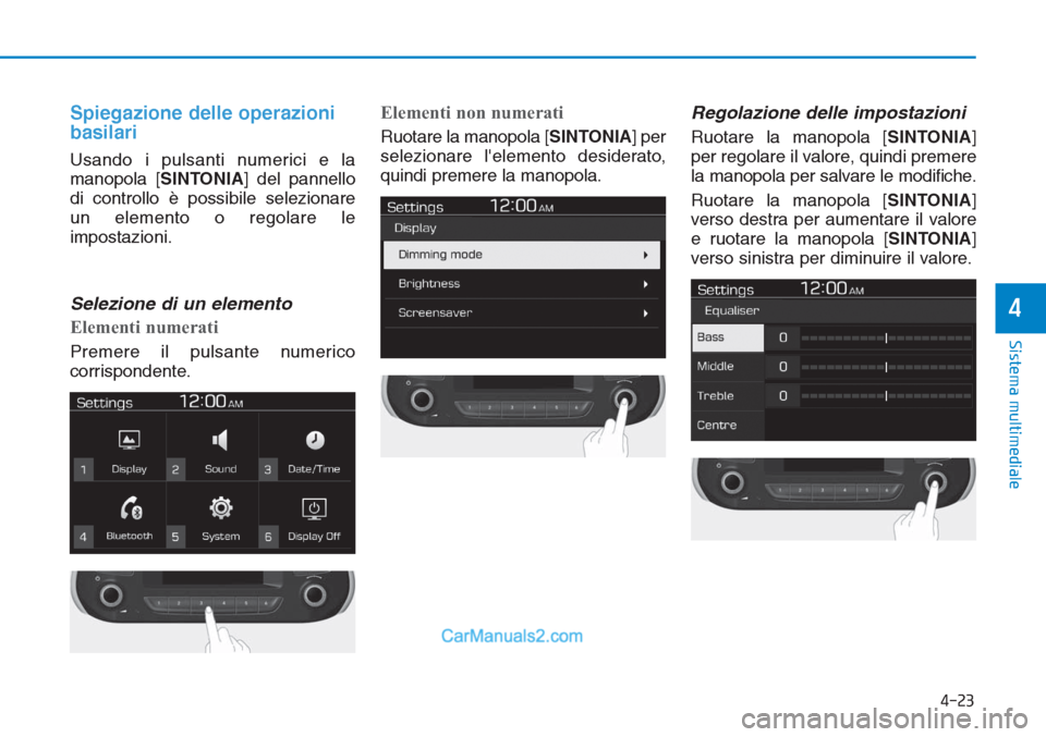 Hyundai Tucson 2019  Manuale del proprietario (in Italian) 4-23
Sistema multimediale
4
Spiegazione delle operazioni
basilari
Usando i pulsanti numerici e la
manopola [SINTONIA] del pannello
di controllo è possibile selezionare
un elemento o regolare le
impos