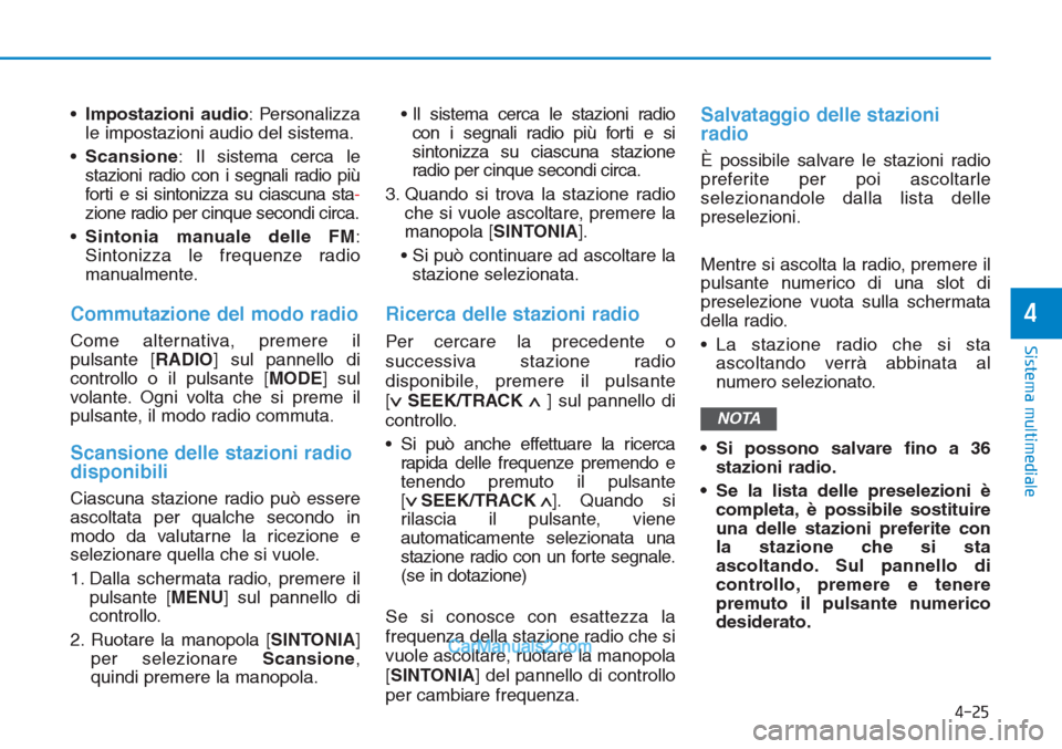 Hyundai Tucson 2019 Manuale del proprietario (in Italian) •Impostazioni audio: Personalizza
le impostazioni audio del sistema.
•Scansione: Il sistema cerca le
stazioni radio con i segnali radio più
forti e si sintonizza su ciascuna sta-
zione radio per Hyundai Tucson 2019 Manuale del proprietario (in Italian) •Impostazioni audio: Personalizza
le impostazioni audio del sistema.
•Scansione: Il sistema cerca le
stazioni radio con i segnali radio più
forti e si sintonizza su ciascuna sta-
zione radio per