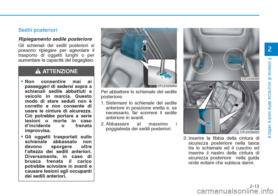 Hyundai Tucson 2019  Manuale del proprietario (in Italian) 2-13
Il sistema di sicurezza della vostra vettura
Sedili posteriori
Ripiegamento sedile posteriore
Gli schienali dei sedili posteriori si
possono ripiegare per agevolare il
trasporto di oggetti lunghi
