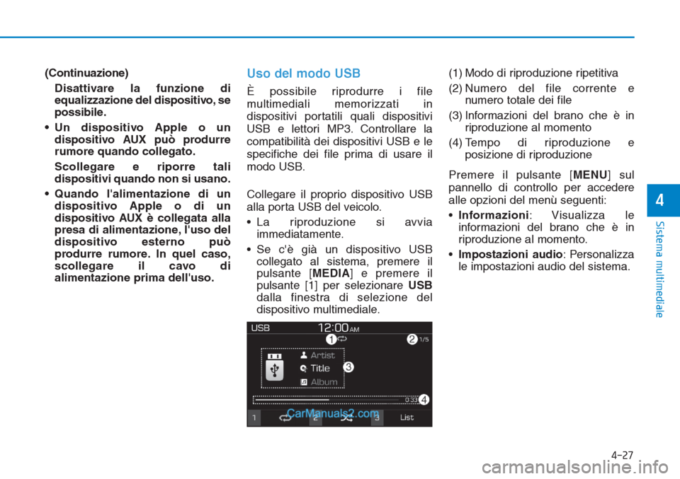 Hyundai Tucson 2019 Manuale del proprietario (in Italian) (Continuazione)
Disattivare la funzione di
equalizzazione del dispositivo, se
possibile.
• Un dispositivo Apple o un
dispositivo AUX può produrre
rumore quando collegato.
Scollegare e riporre tali
Hyundai Tucson 2019 Manuale del proprietario (in Italian) (Continuazione)
Disattivare la funzione di
equalizzazione del dispositivo, se
possibile.
• Un dispositivo Apple o un
dispositivo AUX può produrre
rumore quando collegato.
Scollegare e riporre tali