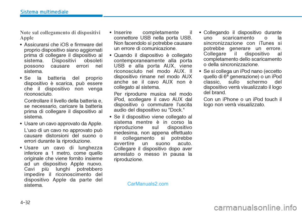 Hyundai Tucson 2019 Manuale del proprietario (in Italian) Note sul collegamento di dispositivi
Apple
• Assicurarsi che iOS e firmware del
proprio dispositivo siano aggiornati
prima di collegare il dispositivo al
sistema. Dispositivi obsoleti
possono causar Hyundai Tucson 2019 Manuale del proprietario (in Italian) Note sul collegamento di dispositivi
Apple
• Assicurarsi che iOS e firmware del
proprio dispositivo siano aggiornati
prima di collegare il dispositivo al
sistema. Dispositivi obsoleti
possono causar