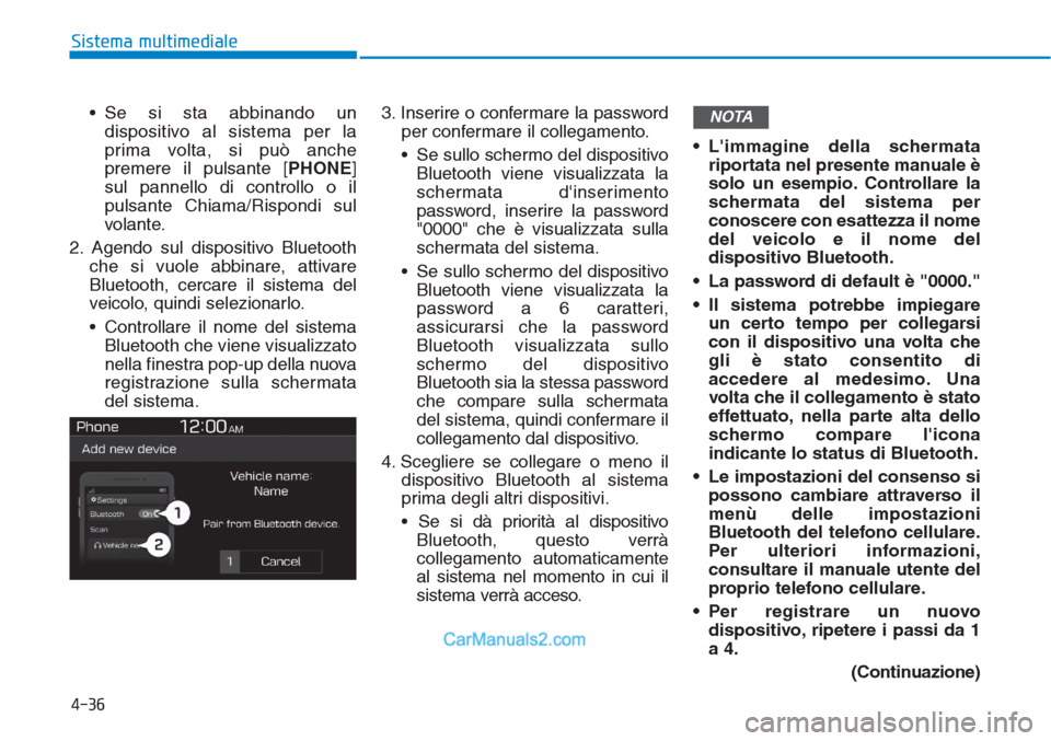 Hyundai Tucson 2019  Manuale del proprietario (in Italian) • Se si sta abbinando un
dispositivo al sistema per la
prima volta, si può anche
premere il pulsante [PHONE]
sul pannello di controllo o il
pulsante Chiama/Rispondi sul
volante.
2. Agendo sul dispo