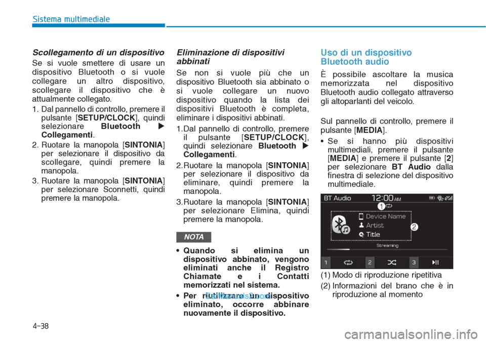 Hyundai Tucson 2019  Manuale del proprietario (in Italian) Scollegamento di un dispositivo
Se si vuole smettere di usare un
dispositivo Bluetooth o si vuole
collegare un altro dispositivo,
scollegare il dispositivo che è
attualmente collegato.
1. Dal pannell