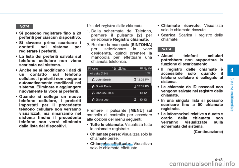 Hyundai Tucson 2019 Manuale del proprietario (in Italian) • Si possono registrare fino a 20
preferiti per ciascun dispositivo.
• Si devono prima scaricare i
contatti nel sistema per
registrare i preferiti.
• La lista dei preferiti salvata sul
telefono Hyundai Tucson 2019 Manuale del proprietario (in Italian) • Si possono registrare fino a 20
preferiti per ciascun dispositivo.
• Si devono prima scaricare i
contatti nel sistema per
registrare i preferiti.
• La lista dei preferiti salvata sul
telefono