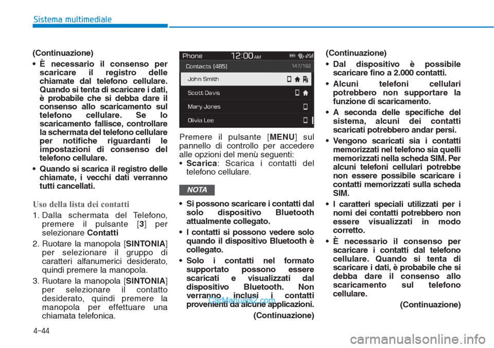 Hyundai Tucson 2019 Manuale del proprietario (in Italian) (Continuazione)
• È necessario il consenso per
scaricare il registro delle
chiamate dal telefono cellulare.
Quando si tenta di scaricare i dati,
è probabile che si debba dare il
consenso allo scar Hyundai Tucson 2019 Manuale del proprietario (in Italian) (Continuazione)
• È necessario il consenso per
scaricare il registro delle
chiamate dal telefono cellulare.
Quando si tenta di scaricare i dati,
è probabile che si debba dare il
consenso allo scar