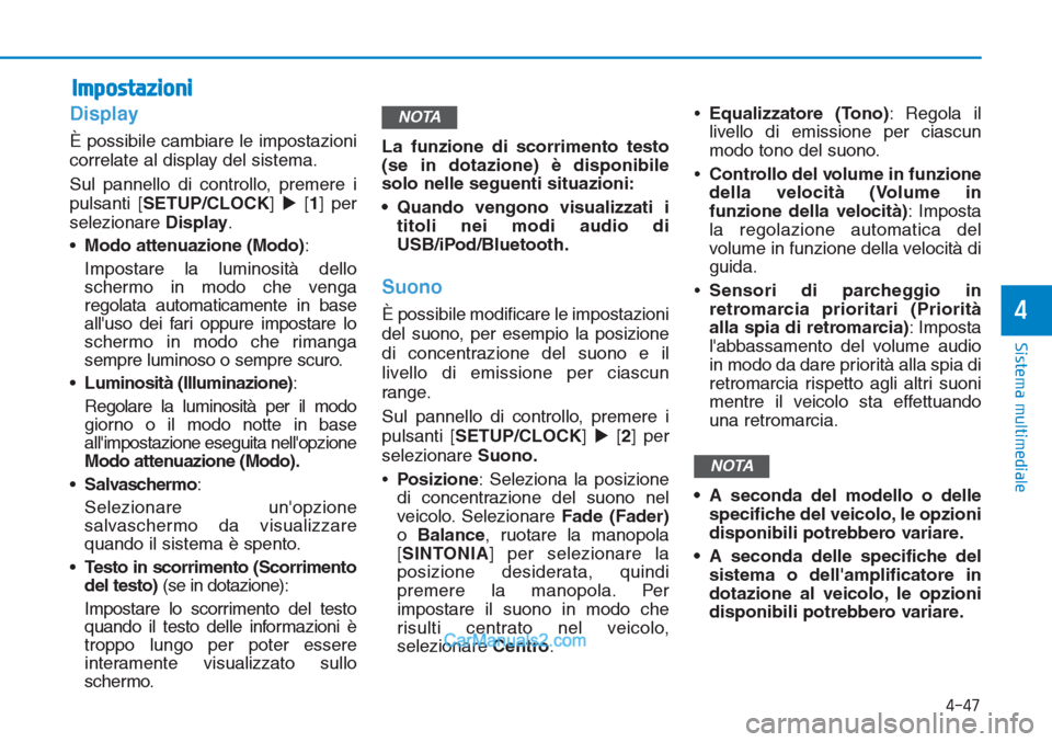 Hyundai Tucson 2019  Manuale del proprietario (in Italian) Display
È possibile cambiare le impostazioni
correlate al display del sistema.
Sul pannello di controllo, premere i
pulsanti [SETUP/CLOCK][1] per
selezionare Display.
•Modo attenuazione (Modo):
Im