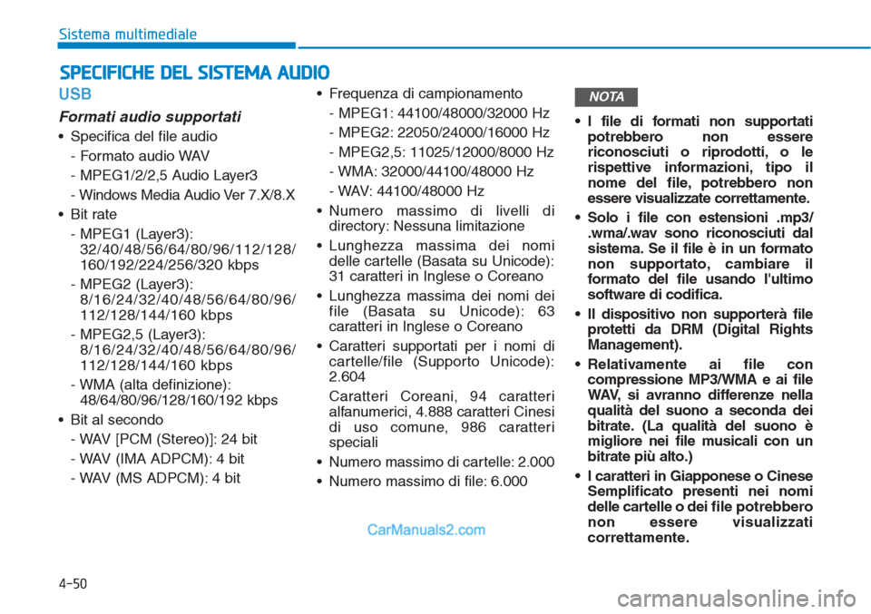 Hyundai Tucson 2019  Manuale del proprietario (in Italian) 4-50
Sistema multimediale
USB
Formati audio supportati
• Specifica del file audio
- Formato audio WAV
- MPEG1/2/2,5 Audio Layer3
- Windows Media Audio Ver 7.X/8.X
• Bit rate
- MPEG1 (Layer3):
32/4