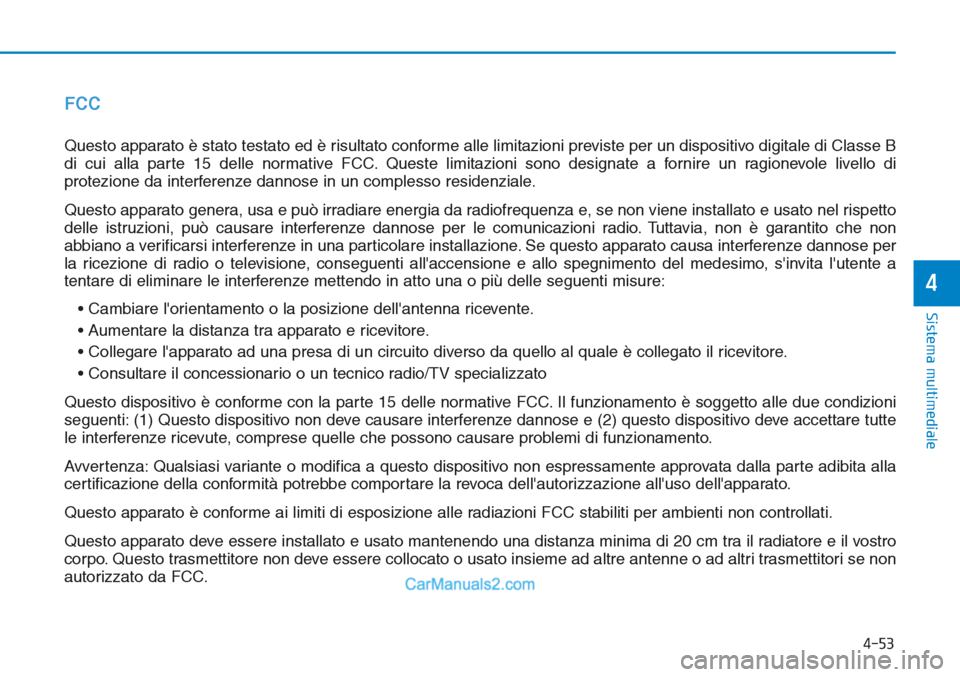 Hyundai Tucson 2019  Manuale del proprietario (in Italian) 4-53
Sistema multimediale
4
FCC
Questo apparato è stato testato ed è risultato conforme alle limitazioni previste per un dispositivo digitale di Classe B
di cui alla parte 15 delle normative FCC. Qu