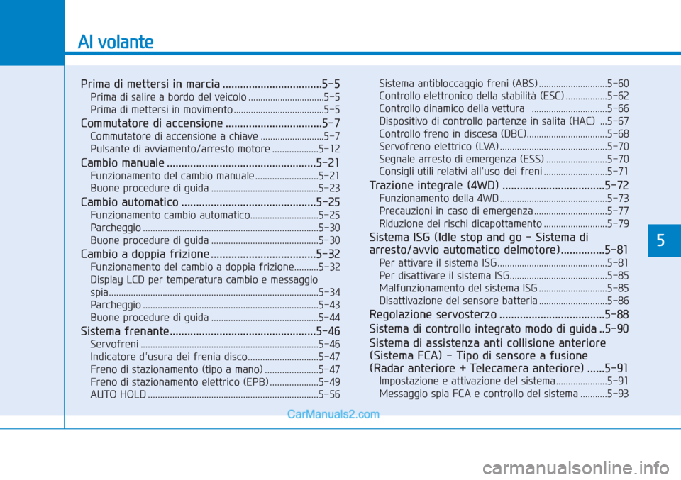 Hyundai Tucson 2019  Manuale del proprietario (in Italian) Al volante
Prima di mettersi in marcia ..................................5-5
Prima di salire a bordo del veicolo ...............................5-5
Prima di mettersi in movimento .....................