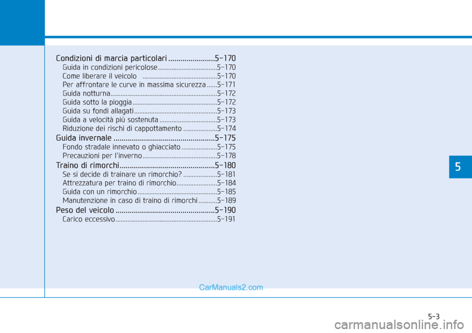 Hyundai Tucson 2019 Manuale del proprietario (in Italian) 5-3
Condizioni di marcia particolari .......................5-170
Guida in condizioni pericolose ...................................5-170
Come liberare il veicolo ................................... Hyundai Tucson 2019 Manuale del proprietario (in Italian) 5-3
Condizioni di marcia particolari .......................5-170
Guida in condizioni pericolose ...................................5-170
Come liberare il veicolo ...................................