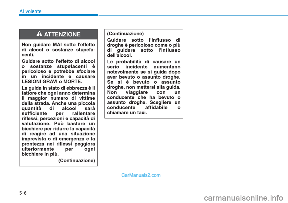 Hyundai Tucson 2019 Manuale del proprietario (in Italian) 5-6
Al volante
Non guidare MAI sotto leffetto
di alcool o sostanze stupefa-
centi.
Guidare sotto leffetto di alcool
o sostanze stupefacenti è
pericoloso e potrebbe sfociare
in un incidente e causar Hyundai Tucson 2019 Manuale del proprietario (in Italian) 5-6
Al volante
Non guidare MAI sotto leffetto
di alcool o sostanze stupefa-
centi.
Guidare sotto leffetto di alcool
o sostanze stupefacenti è
pericoloso e potrebbe sfociare
in un incidente e causar