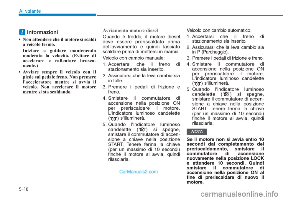 Hyundai Tucson 2019 Manuale del proprietario (in Italian) 5-10
Al volante
Informazioni
• Non attendere che il motore si scaldi
a veicolo fermo.
Iniziare a guidare mantenendo
moderata la velocità. (Evitare di
accelerare e rallentare brusca-
mente.)
• Avv Hyundai Tucson 2019 Manuale del proprietario (in Italian) 5-10
Al volante
Informazioni
• Non attendere che il motore si scaldi
a veicolo fermo.
Iniziare a guidare mantenendo
moderata la velocità. (Evitare di
accelerare e rallentare brusca-
mente.)
• Avv