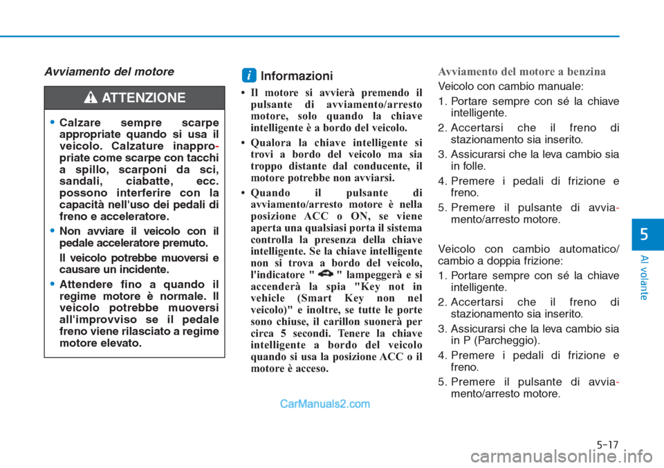 Hyundai Tucson 2019 Manuale del proprietario (in Italian) 5-17
Al volante
5
Avviamento del motore Informazioni
• Il motore si avvierà premendo il
pulsante di avviamento/arresto
motore, solo quando la chiave
intelligente è a bordo del veicolo.
• Qualor Hyundai Tucson 2019 Manuale del proprietario (in Italian) 5-17
Al volante
5
Avviamento del motore Informazioni
• Il motore si avvierà premendo il
pulsante di avviamento/arresto
motore, solo quando la chiave
intelligente è a bordo del veicolo.
• Qualor
