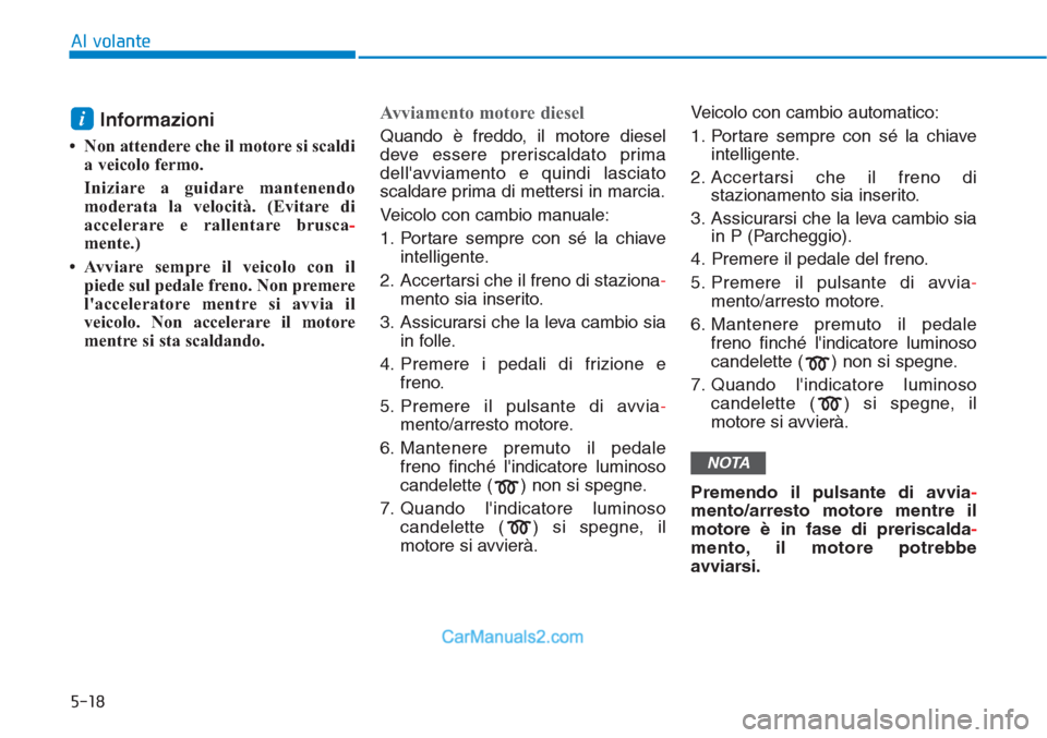 Hyundai Tucson 2019 Manuale del proprietario (in Italian) 5-18
Al volante
Informazioni
• Non attendere che il motore si scaldi
a veicolo fermo.
Iniziare a guidare mantenendo
moderata la velocità. (Evitare di
accelerare e rallentare brusca-
mente.)
• Av Hyundai Tucson 2019 Manuale del proprietario (in Italian) 5-18
Al volante
Informazioni
• Non attendere che il motore si scaldi
a veicolo fermo.
Iniziare a guidare mantenendo
moderata la velocità. (Evitare di
accelerare e rallentare brusca-
mente.)
• Av
