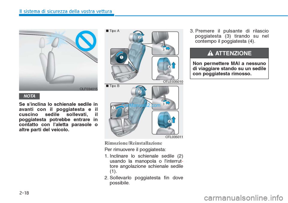 Hyundai Tucson 2019  Manuale del proprietario (in Italian) 2-18
Il sistema di sicurezza della vostra vettura
Se sinclina lo schienale sedile in
avanti con il poggiatesta e il
cuscino sedile sollevati, il
poggiatesta potrebbe entrare in
contatto con laletta 