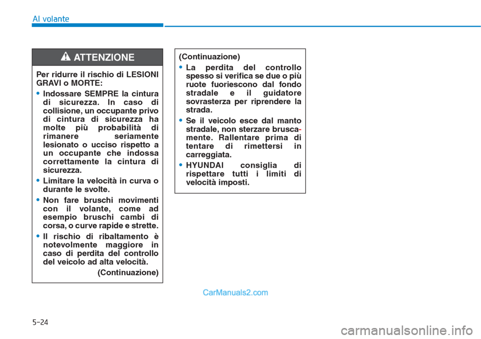 Hyundai Tucson 2019 Manuale del proprietario (in Italian) 5-24
Al volante
Per ridurre il rischio di LESIONI
GRAVI o MORTE:
•Indossare SEMPRE la cintura
di sicurezza. In caso di
collisione, un occupante privo
di cintura di sicurezza ha
molte più probabilit Hyundai Tucson 2019 Manuale del proprietario (in Italian) 5-24
Al volante
Per ridurre il rischio di LESIONI
GRAVI o MORTE:
•Indossare SEMPRE la cintura
di sicurezza. In caso di
collisione, un occupante privo
di cintura di sicurezza ha
molte più probabilit