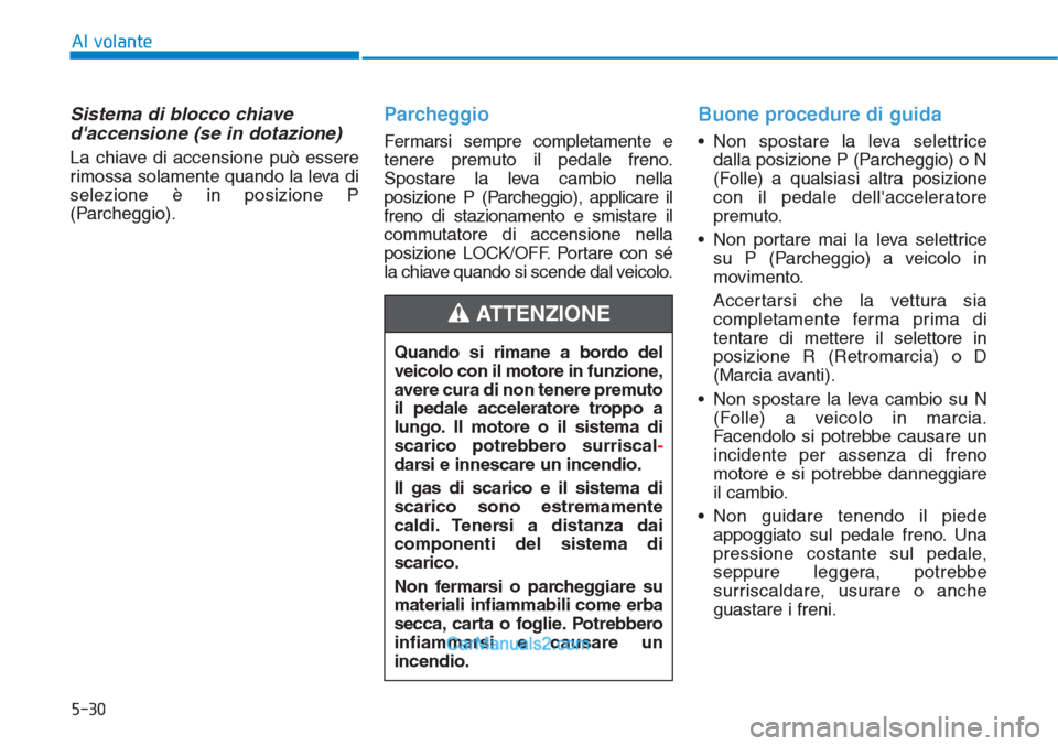 Hyundai Tucson 2019 Manuale del proprietario (in Italian) 5-30
Al volante
Sistema di blocco chiave
daccensione (se in dotazione)
La chiave di accensione può essere
rimossa solamente quando la leva di
selezione è in posizione P
(Parcheggio).
Parcheggio
Fe Hyundai Tucson 2019 Manuale del proprietario (in Italian) 5-30
Al volante
Sistema di blocco chiave
daccensione (se in dotazione)
La chiave di accensione può essere
rimossa solamente quando la leva di
selezione è in posizione P
(Parcheggio).
Parcheggio
Fe
