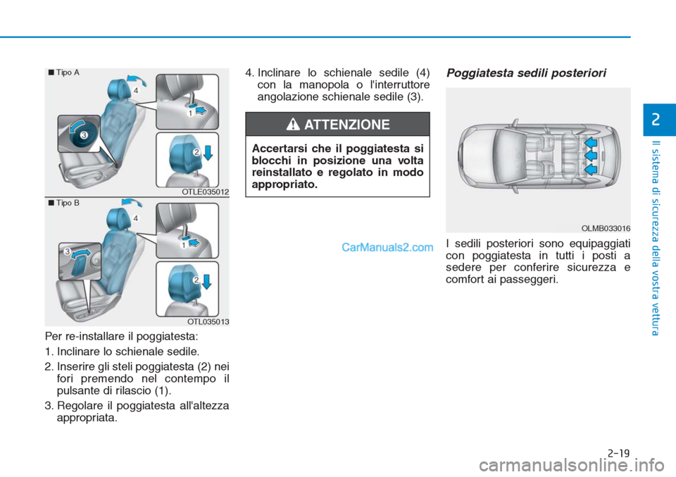 Hyundai Tucson 2019  Manuale del proprietario (in Italian) 2-19
Il sistema di sicurezza della vostra vettura
2
Per re-installare il poggiatesta:
1. Inclinare lo schienale sedile.
2. Inserire gli steli poggiatesta (2) nei
fori premendo nel contempo il
pulsante