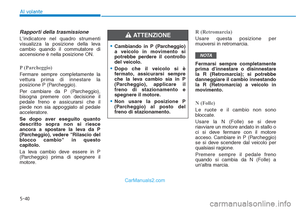 Hyundai Tucson 2019 Manuale del proprietario (in Italian) 5-40
Al volante
Rapporti della trasmissione
Lindicatore nel quadro strumenti
visualizza la posizione della leva
cambio quando il commutatore di
accensione è nella posizione ON.
P (Parcheggio)
Fermar Hyundai Tucson 2019 Manuale del proprietario (in Italian) 5-40
Al volante
Rapporti della trasmissione
Lindicatore nel quadro strumenti
visualizza la posizione della leva
cambio quando il commutatore di
accensione è nella posizione ON.
P (Parcheggio)
Fermar