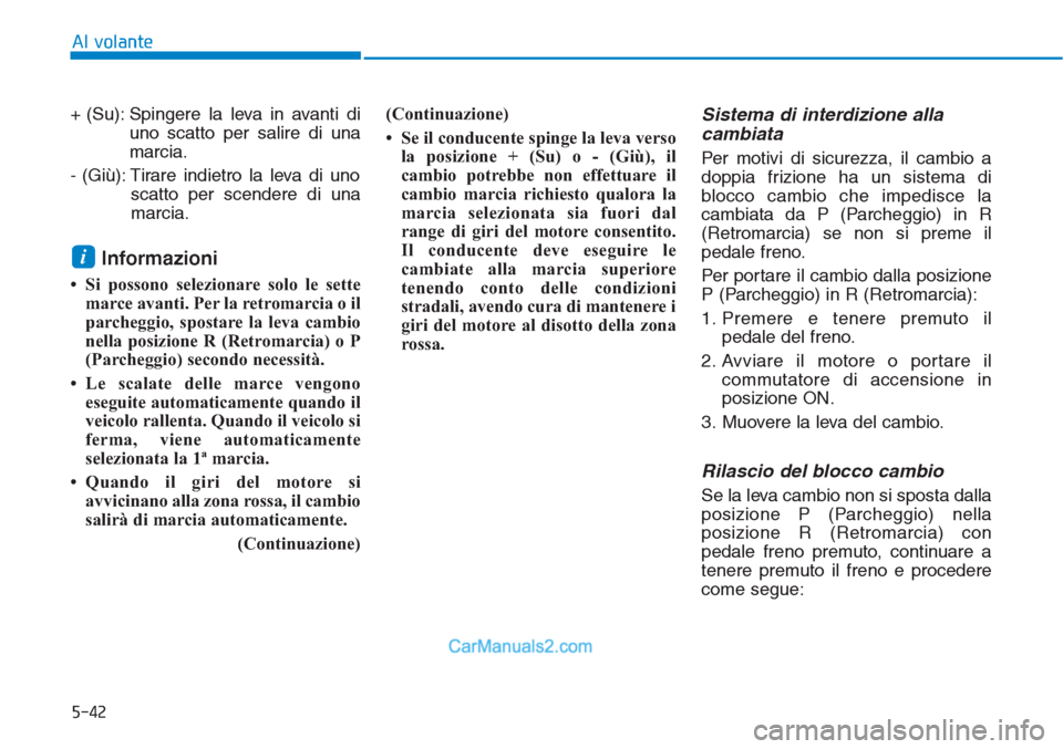 Hyundai Tucson 2019 Manuale del proprietario (in Italian) 5-42
Al volante
+ (Su): Spingere la leva in avanti di
uno scatto per salire di una
marcia.
- (Giù): Tirare indietro la leva di uno
scatto per scendere di una
marcia.
Informazioni
• Si possono sele Hyundai Tucson 2019 Manuale del proprietario (in Italian) 5-42
Al volante
+ (Su): Spingere la leva in avanti di
uno scatto per salire di una
marcia.
- (Giù): Tirare indietro la leva di uno
scatto per scendere di una
marcia.
Informazioni
• Si possono sele