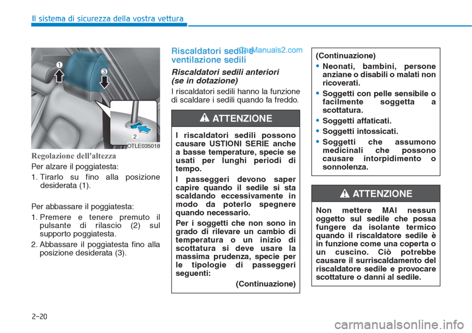 Hyundai Tucson 2019 Manuale del proprietario (in Italian) 2-20
Il sistema di sicurezza della vostra vettura
Regolazione dellaltezza
Per alzare il poggiatesta:
1. Tirarlo su fino alla posizione
desiderata (1).
Per abbassare il poggiatesta:
1. Premere e tene Hyundai Tucson 2019 Manuale del proprietario (in Italian) 2-20
Il sistema di sicurezza della vostra vettura
Regolazione dellaltezza
Per alzare il poggiatesta:
1. Tirarlo su fino alla posizione
desiderata (1).
Per abbassare il poggiatesta:
1. Premere e tene