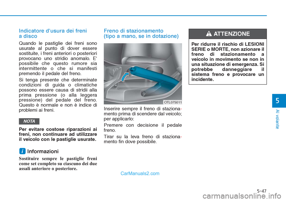 Hyundai Tucson 2019 Manuale del proprietario (in Italian) 5-47
Al volante
5
Indicatore dusura dei freni
a disco
Quando le pastiglie dei freni sono
usurate al punto di dover essere
sostituite, i freni anteriori o posteriori
provocano uno stridio anomalo. E Hyundai Tucson 2019 Manuale del proprietario (in Italian) 5-47
Al volante
5
Indicatore dusura dei freni
a disco
Quando le pastiglie dei freni sono
usurate al punto di dover essere
sostituite, i freni anteriori o posteriori
provocano uno stridio anomalo. E