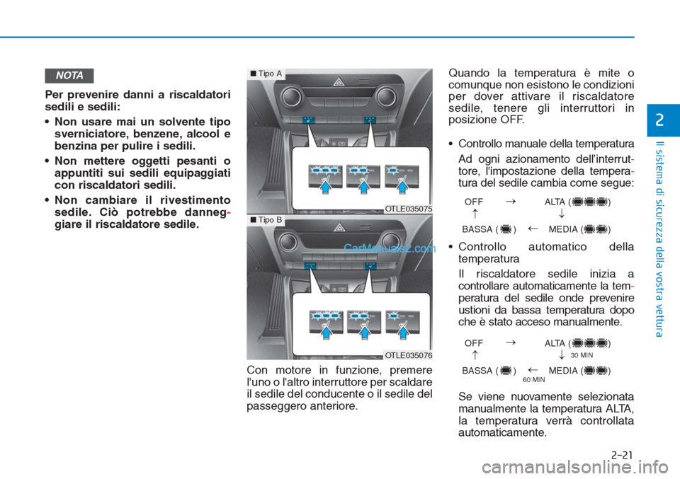 Hyundai Tucson 2019  Manuale del proprietario (in Italian) 2-21
Il sistema di sicurezza della vostra vettura
2
Per prevenire danni a riscaldatori
sedili e sedili:
• Non usare mai un solvente tipo
sverniciatore, benzene, alcool e
benzina per pulire i sedili.