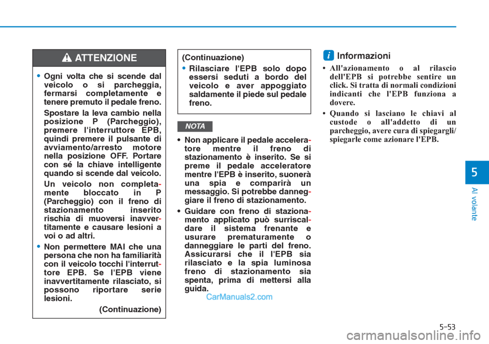 Hyundai Tucson 2019 Manuale del proprietario (in Italian) 5-53
Al volante
5
• Non applicare il pedale accelera-
tore mentre il freno di
stazionamento è inserito. Se si
preme il pedale acceleratore
mentre lEPB è inserito, suonerà
una spia e comparirà u Hyundai Tucson 2019 Manuale del proprietario (in Italian) 5-53
Al volante
5
• Non applicare il pedale accelera-
tore mentre il freno di
stazionamento è inserito. Se si
preme il pedale acceleratore
mentre lEPB è inserito, suonerà
una spia e comparirà u