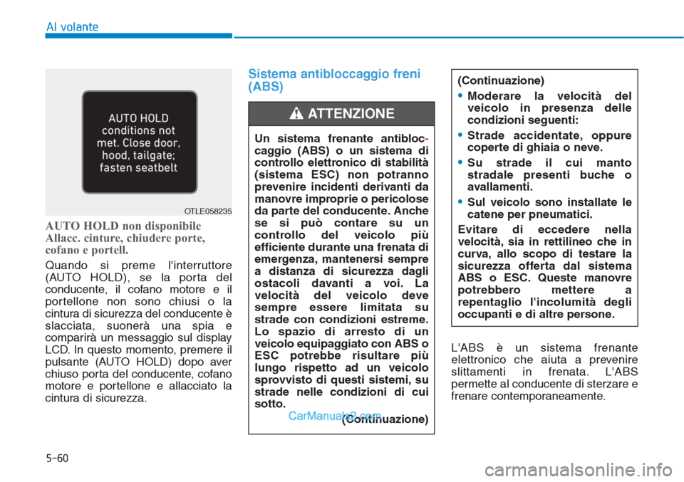 Hyundai Tucson 2019 Manuale del proprietario (in Italian) 5-60
Al volante
AUTO HOLD non disponibile
Allacc. cinture, chiudere porte,
cofano e portell.
Quando si preme linterruttore
(AUTO HOLD), se la porta del
conducente, il cofano motore e il
portellone no Hyundai Tucson 2019 Manuale del proprietario (in Italian) 5-60
Al volante
AUTO HOLD non disponibile
Allacc. cinture, chiudere porte,
cofano e portell.
Quando si preme linterruttore
(AUTO HOLD), se la porta del
conducente, il cofano motore e il
portellone no