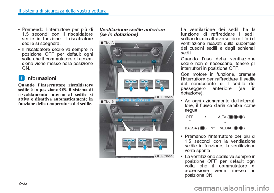 Hyundai Tucson 2019  Manuale del proprietario (in Italian) 2-22
Il sistema di sicurezza della vostra vettura
• Premendo linterruttore per più di
1,5 secondi con il riscaldatore
sedile in funzione, il riscaldatore
sedile si spegnerà.
• Il riscaldatore s