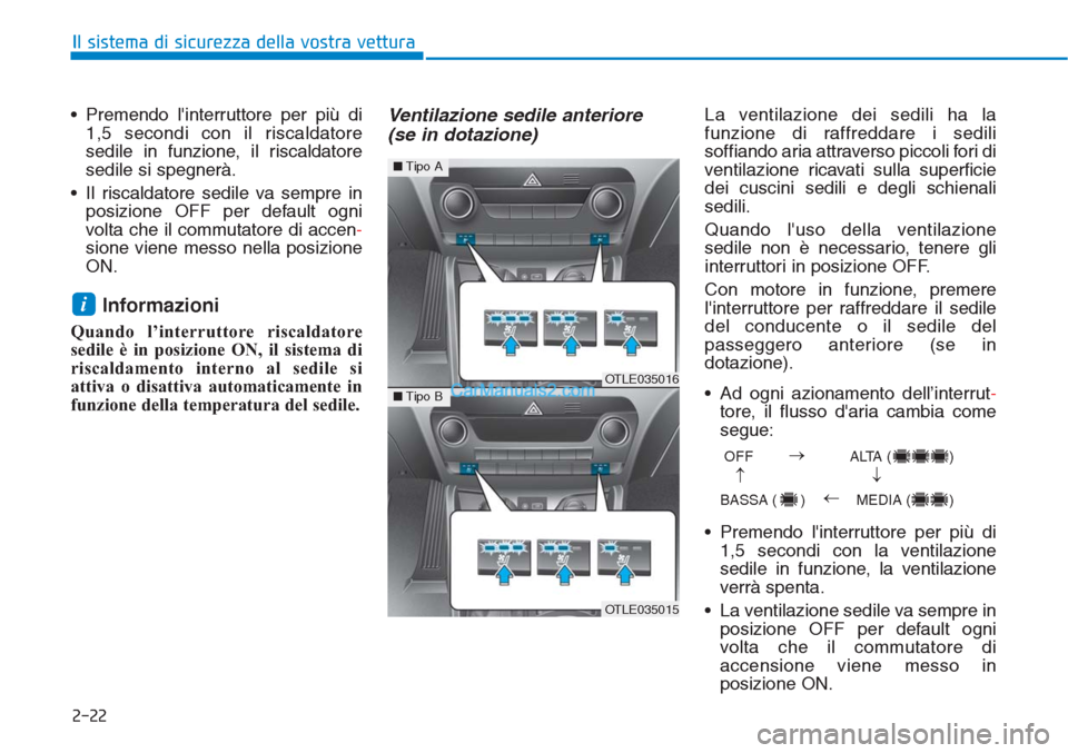 Hyundai Tucson 2019 Manuale del proprietario (in Italian) 2-22
Il sistema di sicurezza della vostra vettura
• Premendo linterruttore per più di
1,5 secondi con il riscaldatore
sedile in funzione, il riscaldatore
sedile si spegnerà.
• Il riscaldatore s Hyundai Tucson 2019 Manuale del proprietario (in Italian) 2-22
Il sistema di sicurezza della vostra vettura
• Premendo linterruttore per più di
1,5 secondi con il riscaldatore
sedile in funzione, il riscaldatore
sedile si spegnerà.
• Il riscaldatore s